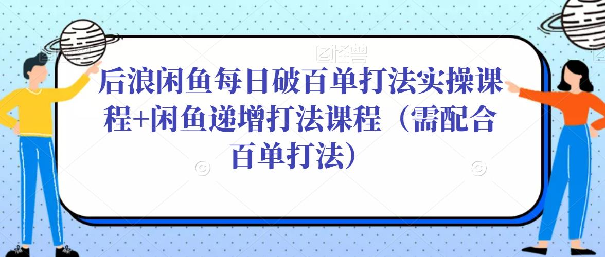 后浪閑魚每日破百單打法實操+閑魚遞增打法）后浪閑魚每日破百單打法實操+閑魚遞增打法 - 嚴選資源大全