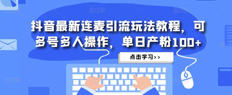 抖音最新連麥引流玩法教程,可多號多人操作,單日產粉100 抖音最新連麥引流玩法教程,可多號多人操作,單日產粉100