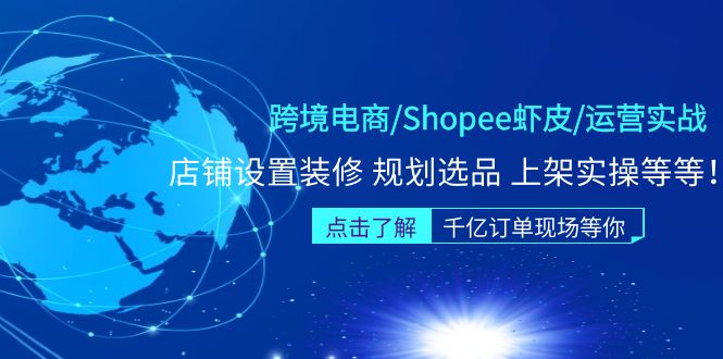跨境電商/Shopee蝦皮/運營實戰(zhàn)訓練營：店鋪設置裝修 規(guī)劃選品 上架實操等等