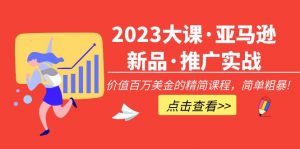 2023年大課·亞馬遜新產品·營銷推廣實踐演練:使用價值百萬美元的精減課程內容,簡單直接! - 嚴選資源大全 - 嚴選資源大全