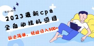 全新cpa2023全自動(dòng)掛機(jī)新項(xiàng)目，游戲玩法簡(jiǎn)單，每天輕松進(jìn)入500【教程軟件】 - 嚴(yán)選資源大全 - 嚴(yán)選資源大全