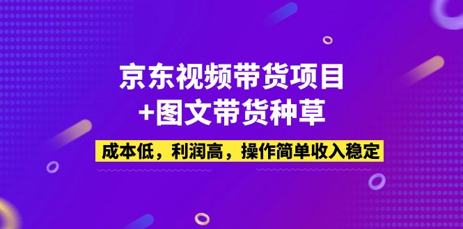 京東短視頻帶貨新項目圖文并茂帶貨種草，成本低，成本低，使用方便，工作穩定 - 嚴選資源大全