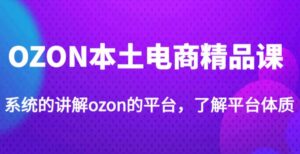 老遲·OZON本地電子商務精品課程,系統軟件介紹OZON的渠道,學習OZON店可以獨自經營OZON - 嚴選資源大全 - 嚴選資源大全