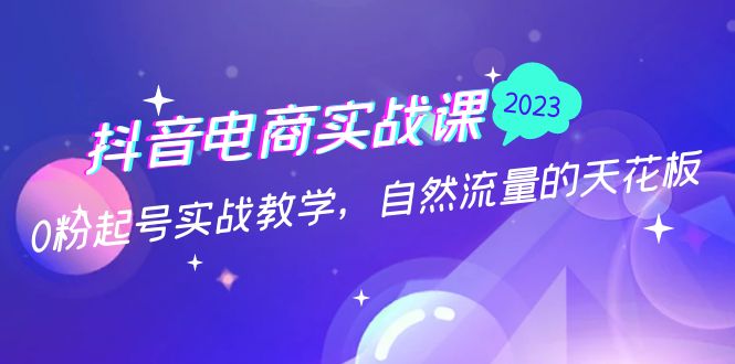 抖音電商實戰課:0粉起號實戰教學,自然流量的天花板(2月19最新) 抖音電商實戰課:0粉起號實戰教學,自然流量的天花板(2月19最新)