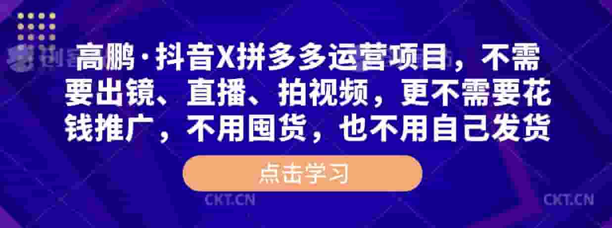 高鵬·抖音視頻X拼多多運營新項目,無需出境、直播間、拍攝視頻,無需支付營銷推廣費用,無需囤貨,無需安排發貨 - 嚴選資源大全