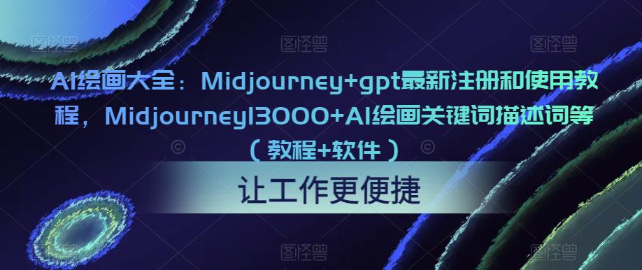 AI繪畫大全：Midjourney+gpt最新注冊和使用教程，Midjourney13000+AI繪畫關鍵詞描述詞等（教程+軟件）
