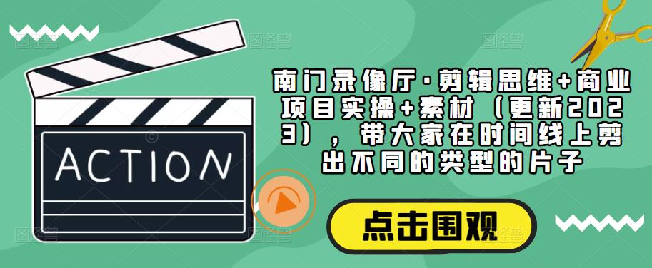 南門錄像廳剪輯思維商業規劃的實際操作材料內容（升級2023），帶您在時間線上剪出各種電影 - 嚴選資源大全