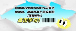 外面賣199的抖音最火QQ號估值項目,直播必備禮物收割機【詳細玩法】 - 嚴選資源大全 - 嚴選資源大全