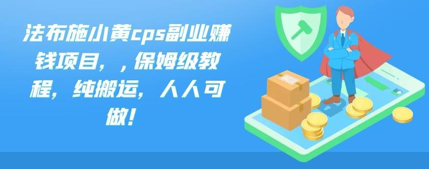 法布施小黃cps副業賺錢項目,,保姆級教程,純搬運,人人可做! - 嚴選資源大全