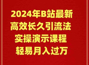 (9179期)2024年B站最新高效長久引流法 實操演示課程 輕易月入過萬 - 嚴選資源大全 - 嚴選資源大全