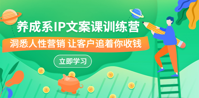 養(yǎng)成系-IP文案課訓(xùn)練營，文案心法的天花板 洞悉人性營銷 讓客戶追著你收錢 - 嚴選資源大全