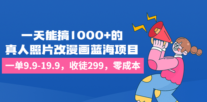一天能搞1000+的，真人照片改漫畫藍海項目，一單9.9-19.9，收徒299，零成本 - 嚴選資源大全