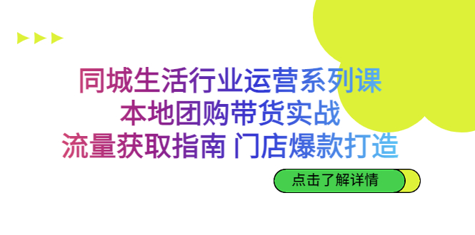 同城生活行業運營系列課：本地團購帶貨實戰，流量獲取指南 門店爆款打造 - 嚴選資源大全