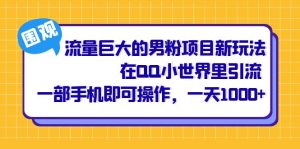 流量巨大的男粉項目新玩法,在QQ小世界里引流 一部手機即可操作,一天1000+ - 嚴選資源大全 - 嚴選資源大全