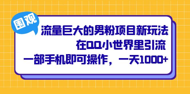 流量巨大的男粉項目新玩法，在QQ小世界里引流 一部手機即可操作，一天1000+ - 嚴選資源大全