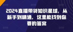 2024直播帶貨知識星球，從新手到精通，這里能找到你要的答案 - 嚴(yán)選資源大全 - 嚴(yán)選資源大全
