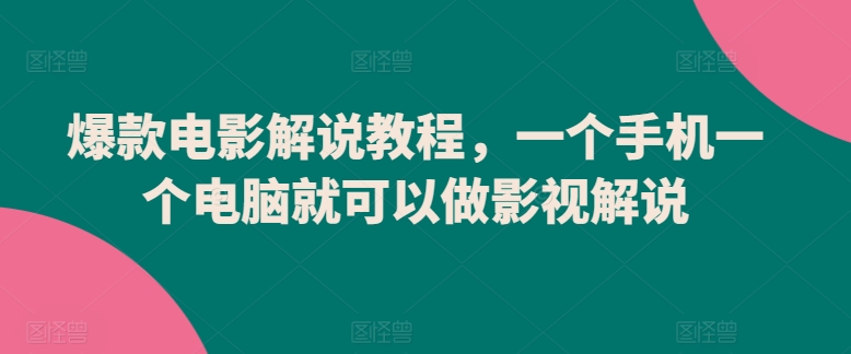 爆款電影解說教程,一個手機一個電腦就可以做影視解說 - 嚴選資源大全