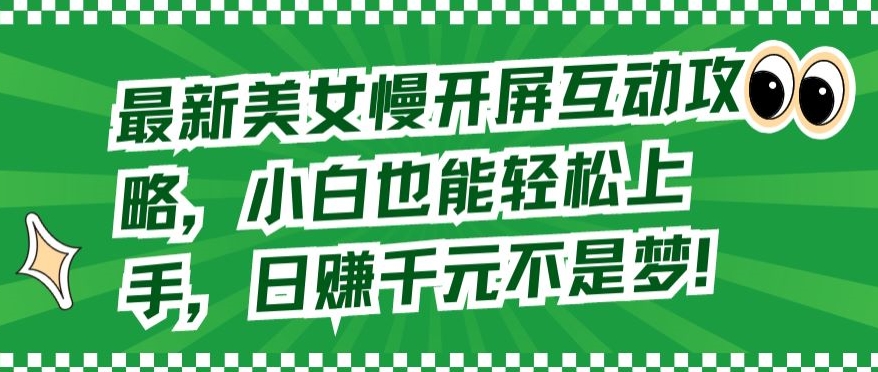 最新美女慢開屏互動攻略，小白也能輕松上手，日賺千元不是夢 - 嚴選資源大全
