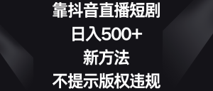 靠抖音直播短劇，日入500+，新方法、不提示版權違規 - 嚴選資源大全 - 嚴選資源大全