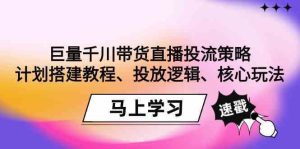 巨量千川帶貨直播投流策略：計劃搭建教程、投放邏輯、核心玩法！ - 嚴選資源大全 - 嚴選資源大全
