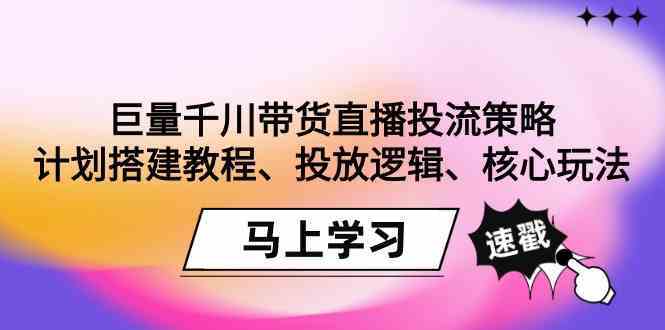 巨量千川帶貨直播投流策略:計劃搭建教程、投放邏輯、核心玩法! - 嚴選資源大全