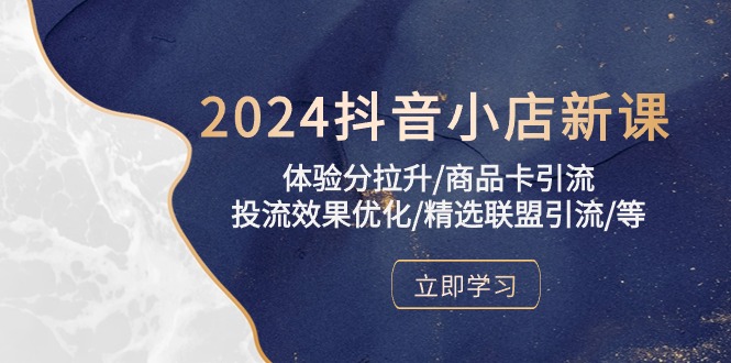2024抖音小店新課，體驗分拉升/商品卡引流/投流效果優(yōu)化/精選聯(lián)盟引流/等 - 嚴選資源大全