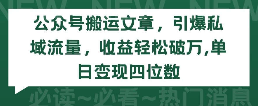 公眾號搬運文章,引爆私域流量,收益輕松破萬,單日變現四位數 - 嚴選資源大全