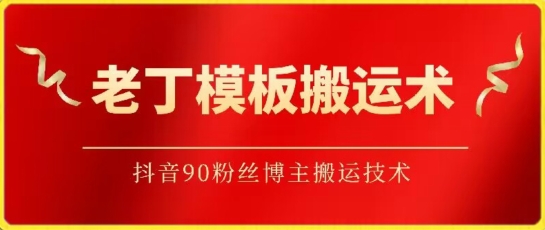 老丁模板搬運術(shù):抖音90萬粉絲博主搬運技術(shù) - 嚴選資源大全