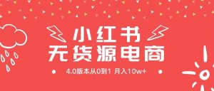 （9317期）小紅書無貨源新電商4.0版本從0到1月入10w+ - 嚴選資源大全 - 嚴選資源大全
