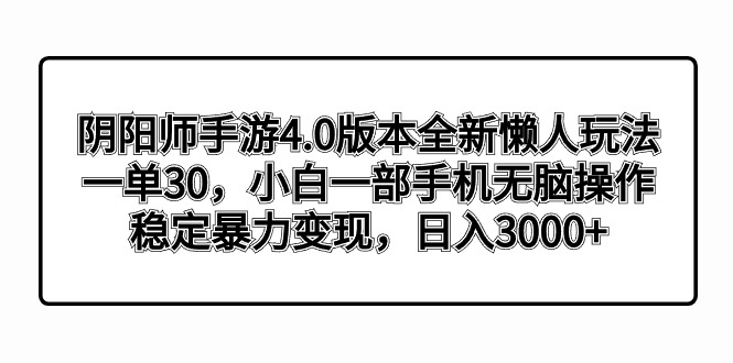 陰陽師手游4.0版本全新懶人玩法，一單30，小白一部手機(jī)無腦操作，穩(wěn)定暴… - 嚴(yán)選資源大全
