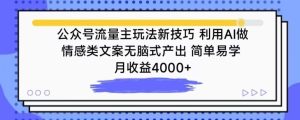 公眾號(hào)流量主玩法新技巧,利用AI做情感類文案無腦式產(chǎn)出,簡(jiǎn)單易學(xué),月收益4000+ - 嚴(yán)選資源大全 - 嚴(yán)選資源大全