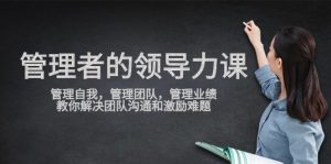 管理者領(lǐng)導力課,管理自我,管理團隊,管理業(yè)績,教你解決團隊溝通和激勵難題 - 嚴選資源大全 - 嚴選資源大全