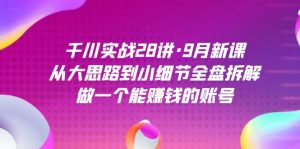 千川實戰28講·9月新課:從大思路到小細節全盤拆解,做一個能賺錢的賬號 - 嚴選資源大全 - 嚴選資源大全