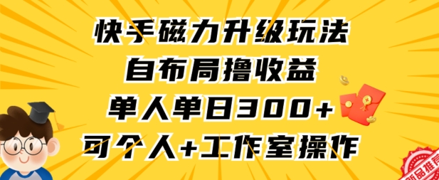 快手磁力升級玩法,自布局擼收益,單人單日300+,個人工作室均可操作 - 嚴選資源大全