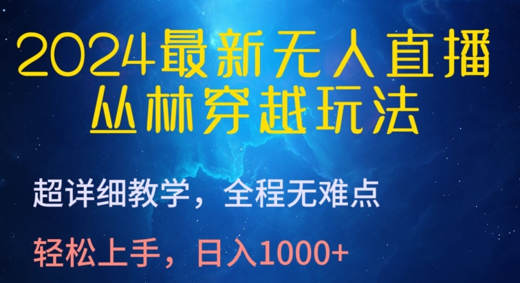 2024最新無(wú)人直播,叢林穿越玩法,超詳細(xì)教學(xué),全程無(wú)難點(diǎn),輕松上手,日入1000+ - 嚴(yán)選資源大全