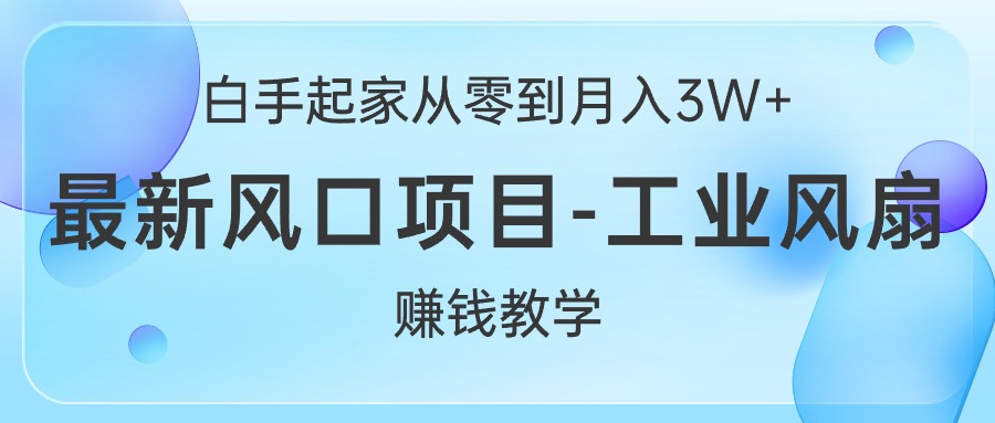 （10663期）白手起家從零到月入3W+，最新風口項目-工業風扇賺錢教學 - 嚴選資源大全