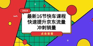2023最新16節(jié)快車課程,快速提升京東流量,沖刺銷量 - 嚴選資源大全 - 嚴選資源大全