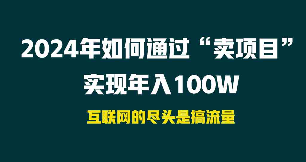 （9147期） 2024年如何通過“賣項目”實現年入100W - 嚴選資源大全