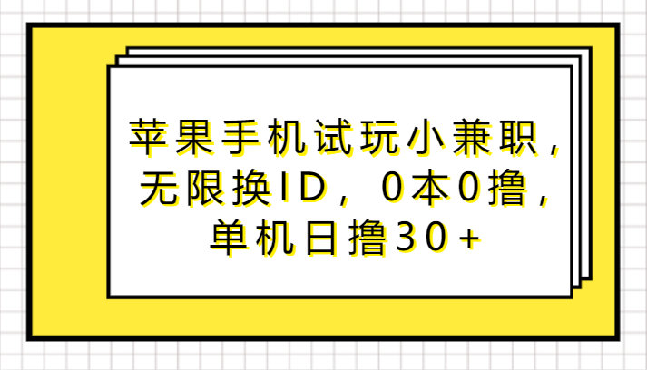 蘋果手機試玩小兼職,無限換ID,0本0擼,單機日擼30+ - 嚴選資源大全