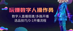 (10062期)人人都能玩賺數字人操作員 數字人直播搭建/多路開播/選品技巧/0-1開播流程 - 嚴選資源大全 - 嚴選資源大全