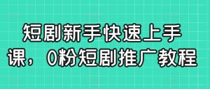 短劇新手快速上手課,0粉短劇推廣教程 - 嚴選資源大全 - 嚴選資源大全