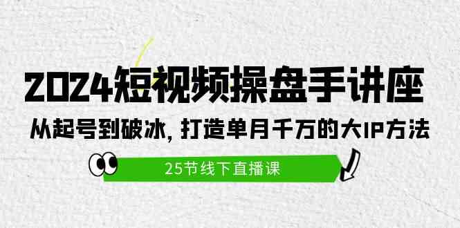 （9970期）2024短視頻操盤手講座：從起號到破冰，打造單月千萬的大IP方法（25節(jié)） - 嚴(yán)選資源大全