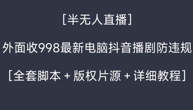 外面收998新半無(wú)人直播電腦抖音播劇防違規(guī)【全套腳本+版權(quán)片源+詳細(xì)教程】 - 嚴(yán)選資源大全