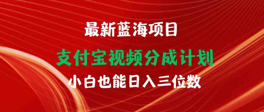（9939期）最新藍海項目 支付寶視頻頻分成計劃 小白也能日入三位數 - 嚴選資源大全