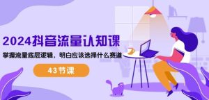 2024抖音流量認(rèn)知課:掌握流量底層邏輯,明白應(yīng)該選擇什么賽道 (43節(jié)課) - 嚴(yán)選資源大全 - 嚴(yán)選資源大全