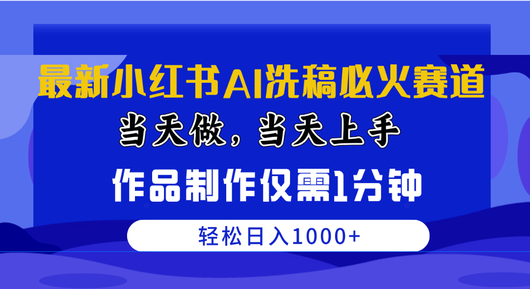（10233期）最新小紅書AI洗稿必火賽道，當天做當天上手 作品制作僅需1分鐘，日入1000+ - 嚴選資源大全