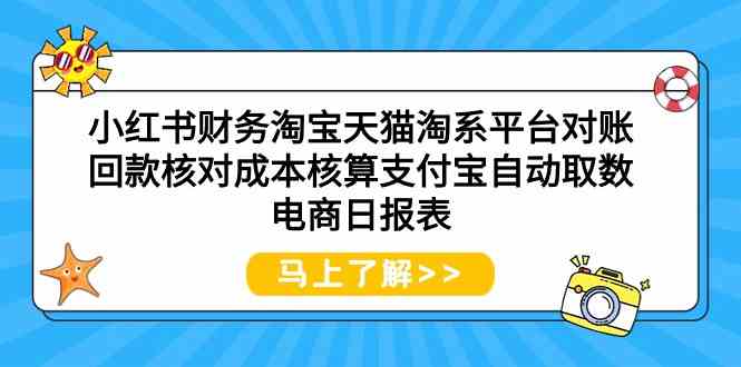 小紅書財務淘寶天貓?zhí)韵灯脚_對賬回款核對成本核算支付寶自動取數電商日報表 - 嚴選資源大全