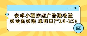 安卓小程序點廣告賺收益，多設備多擼 單機日產10-35+ - 嚴選資源大全 - 嚴選資源大全