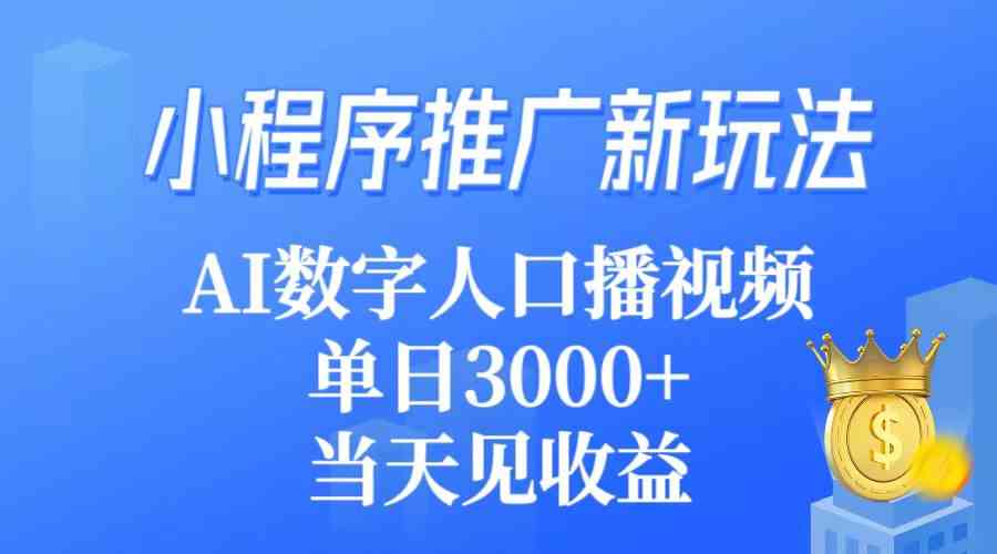 （9465期）小程序推廣新玩法，AI數字人口播視頻，單日3000+，當天見收益 - 嚴選資源大全