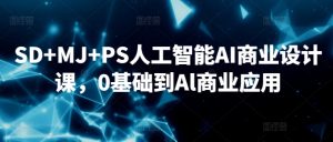 SD+MJ+PS人工智能AI商業設計課，0基礎到Al商業應用 - 嚴選資源大全 - 嚴選資源大全